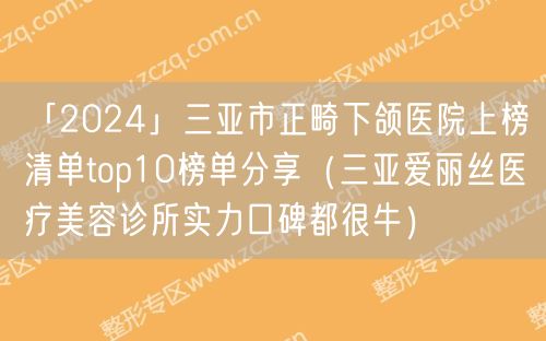 「2024」三亚市正畸下颌医院上榜清单top10榜单分享（三亚爱丽丝医疗美容诊所实力口碑都很牛）